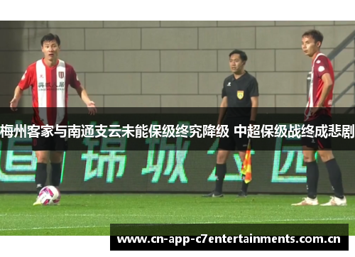 梅州客家与南通支云未能保级终究降级 中超保级战终成悲剧